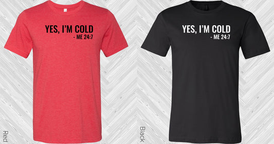 Yes Im Cold Me 24:7 Graphic Tee Graphic Tee
