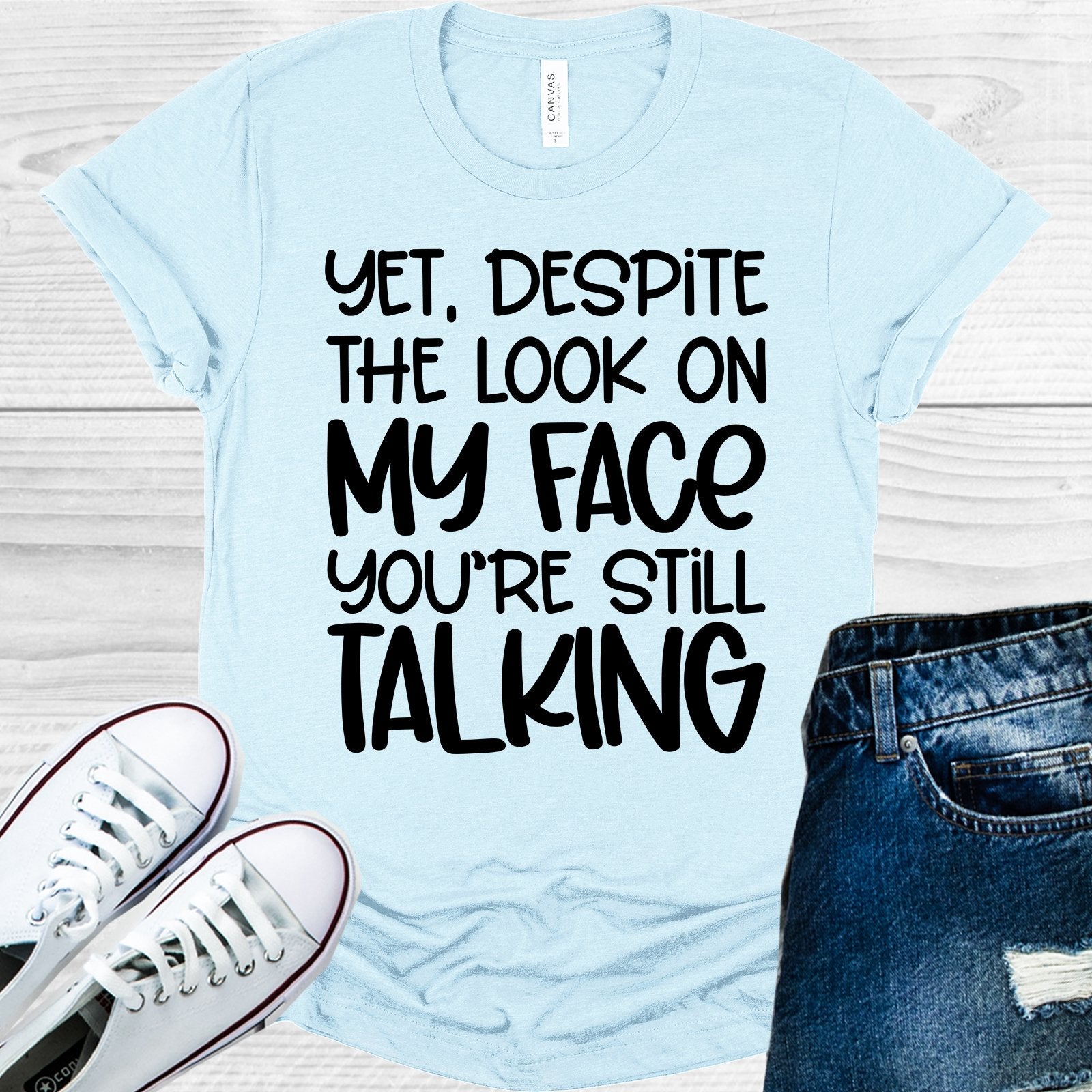 Yet Despite The Look On My Face Youre Still Talking Graphic Tee Graphic Tee