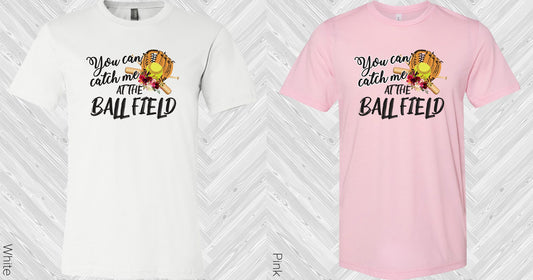 You Can Catch Me At The Ball Field Graphic Tee Graphic Tee