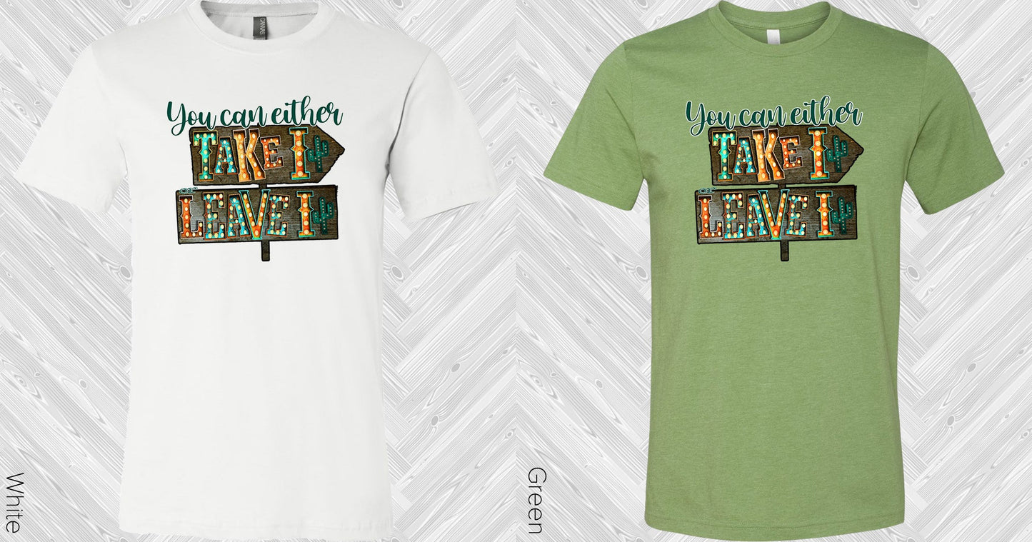 You Can Either Take It Or Leave Graphic Tee Graphic Tee