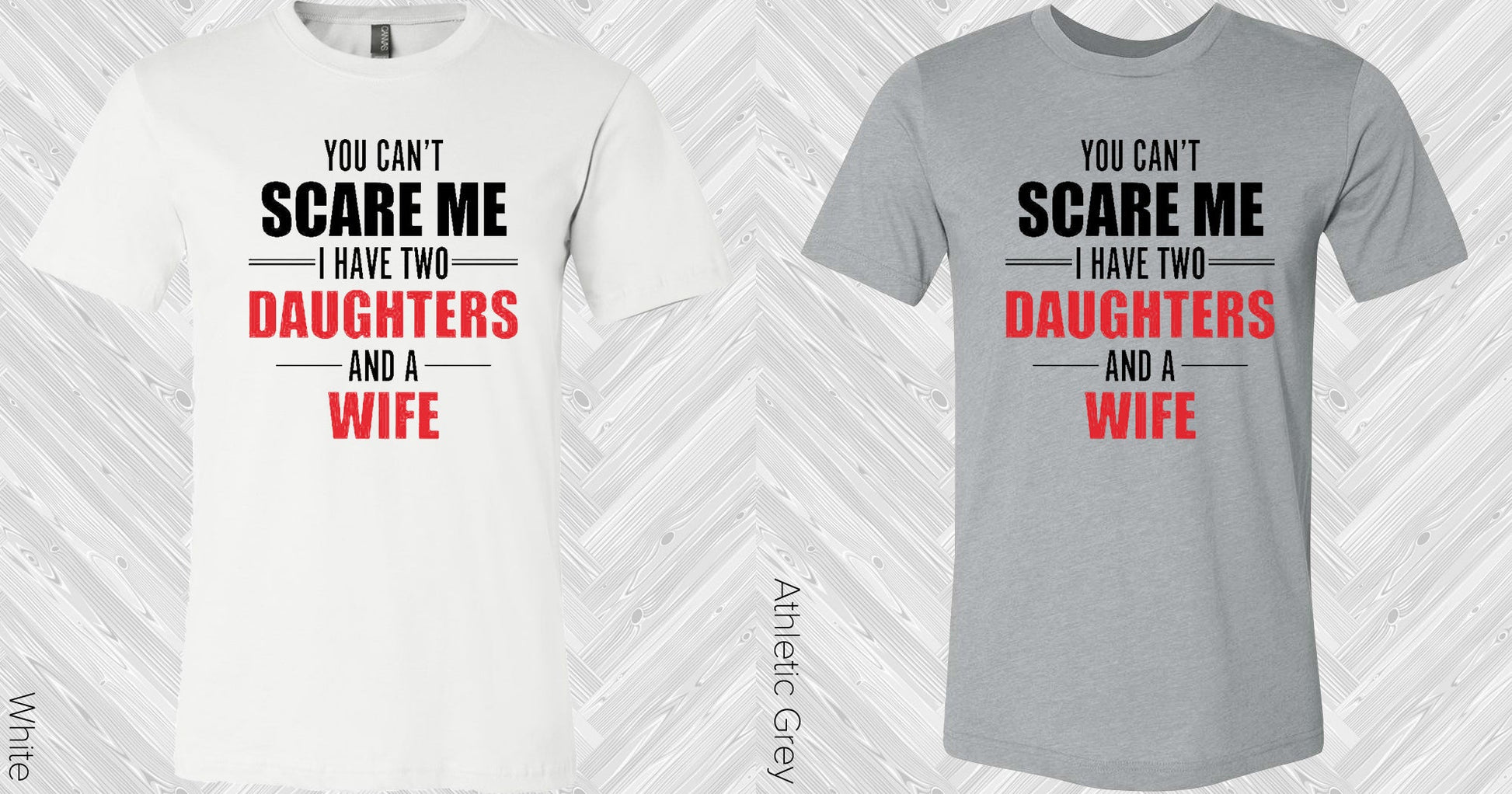 You Cant Scare Me I Have Two Daughters And A Wife Graphic Tee Graphic Tee