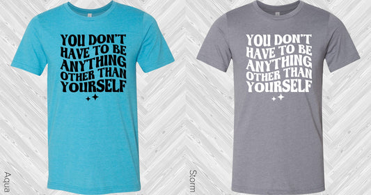 You Dont Have To Be Anything Other Than Yourself Graphic Tee Graphic Tee