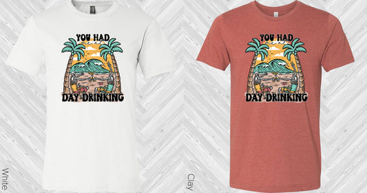 You Had Me At Day Drinking Graphic Tee Graphic Tee