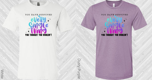 You Have Survived Every Single Thing Thought Wouldnt Graphic Tee Graphic Tee