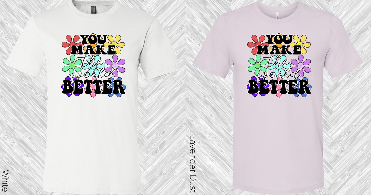 You Make The World Better Graphic Tee Graphic Tee