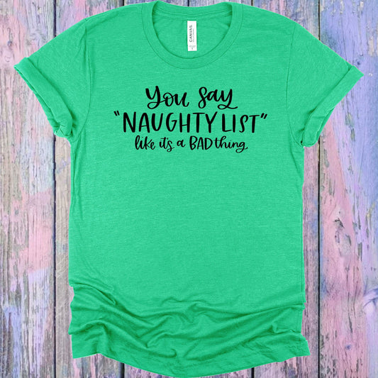 You Say Naughty List Like Its A Bad Thing Graphic Tee Graphic Tee