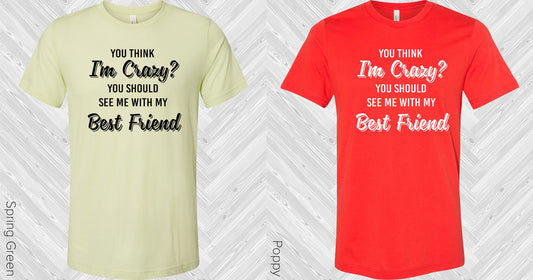 You Think Im Crazy Should See Me With My Best Friend Graphic Tee Graphic Tee