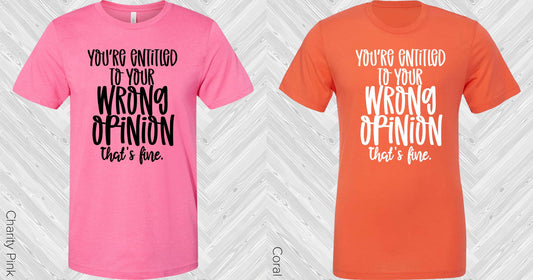 Youre Entitled To Your Wrong Opinion Graphic Tee Graphic Tee