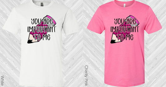 You Are Important To Me Graphic Tee Graphic Tee