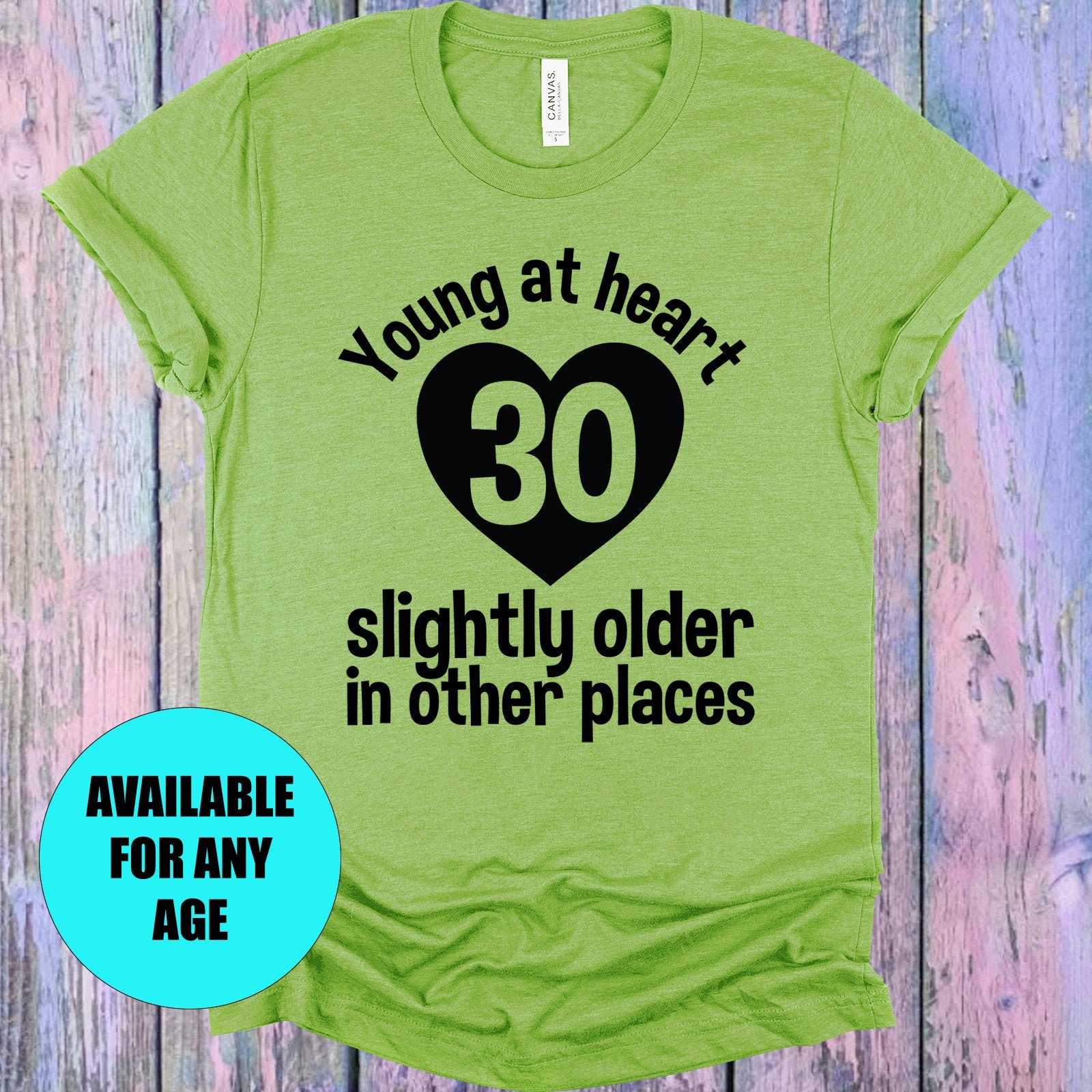 Young At Heart Slightly Older In Other Places Customized Age Graphic Tee Graphic Tee