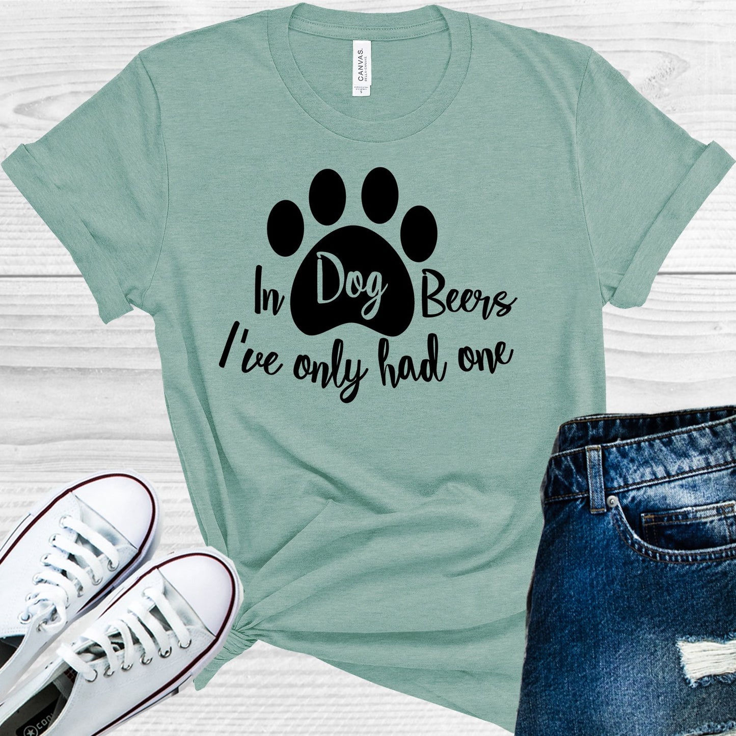 In Dog Beers Ive Only Had One Graphic Tee Graphic Tee