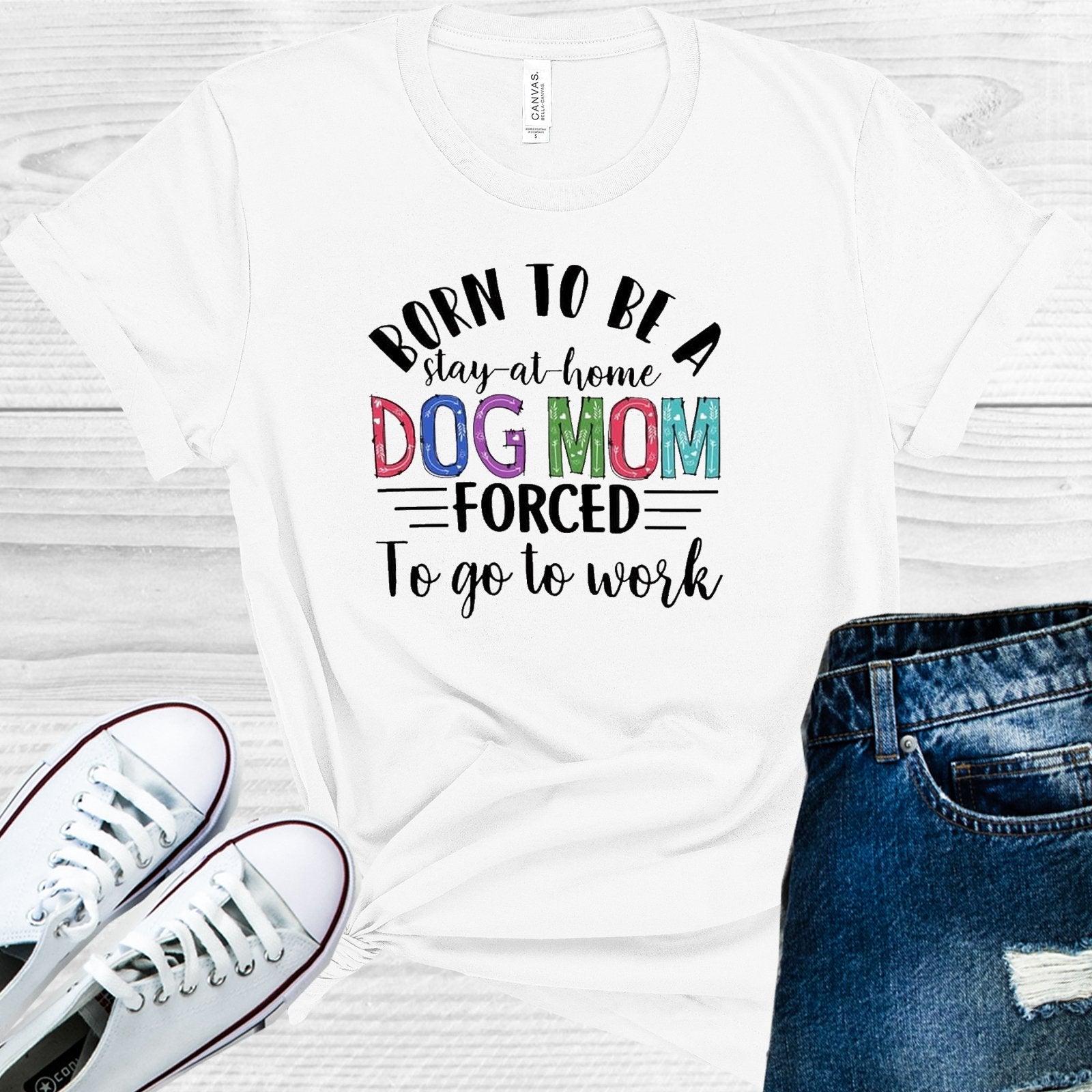 Born To Be A Stay-At-Home Dog Mom Forced Go Work Graphic Tee Graphic Tee