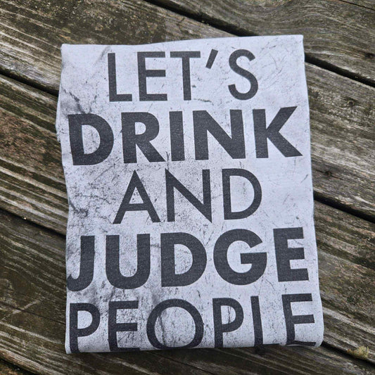 Let's Drink and Judge People Graphic Tee
