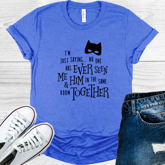 Im Just Saying No One Has Seen Me And Him Together In The Same Room Graphic Tee Graphic Tee