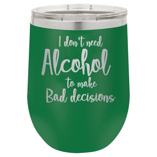 I Dont Need Alcohol To Make Bad Decisions 12 Oz Polar Camel Wine Tumbler