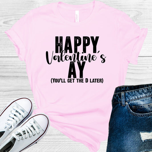 Happy Valentines Ay You Get The D Later Graphic Tee Graphic Tee