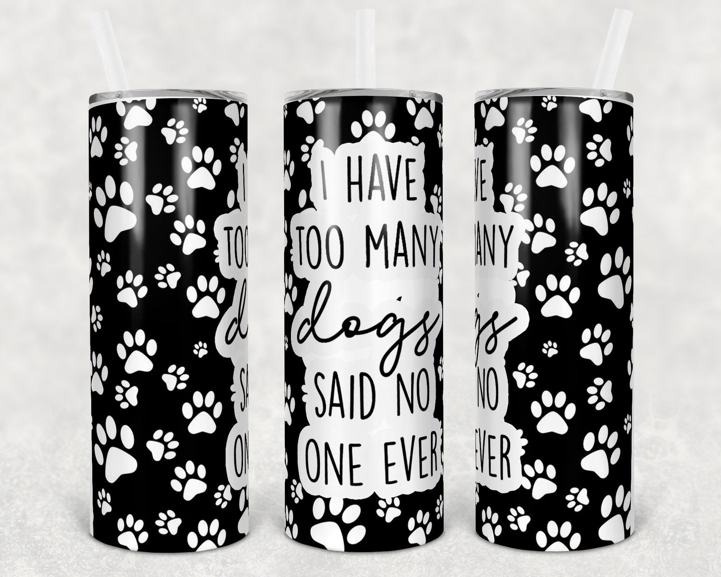 I Have Too Many Dogs Said No One Ever 20 Oz Skinny Tumbler