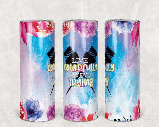 Live Colorfully Or Dye Trying 20 Oz Skinny Tumbler