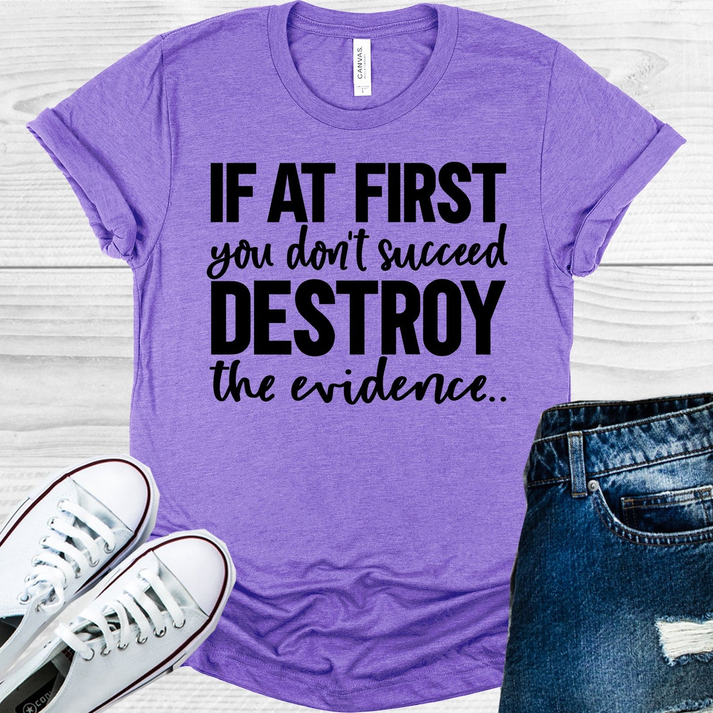 If At First You Dont Succeed Destroy The Evidence Graphic Tee Graphic Tee