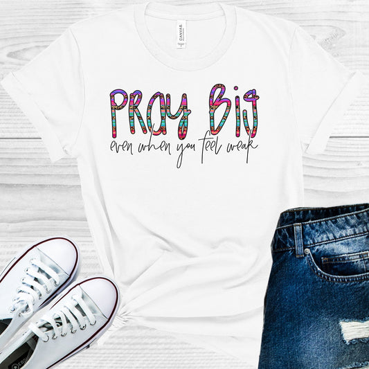 Pray Big Even When You Feel Weak Graphic Tee Graphic Tee