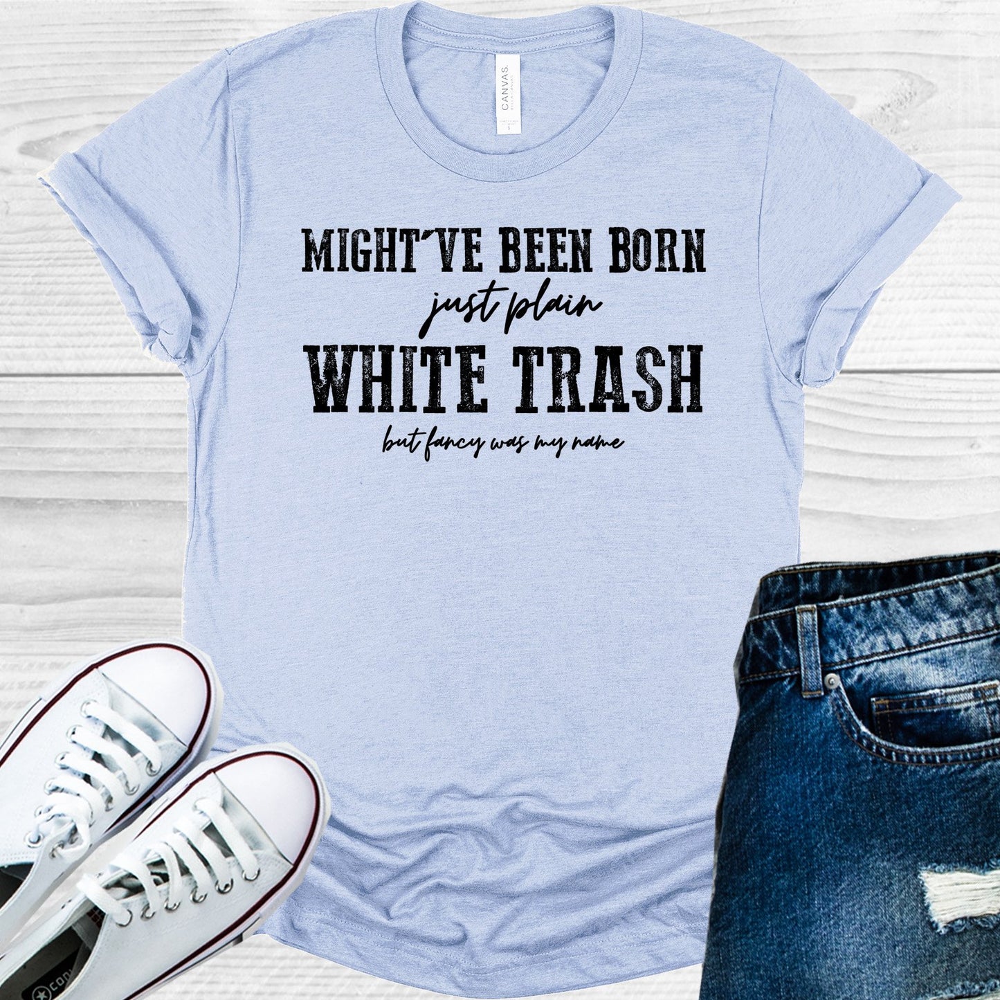 Mightve Been Born Just Plain White Trash But Fancy Was My Name Graphic Tee Graphic Tee