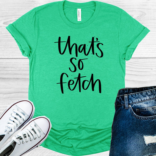 Thats So Fetch Graphic Tee Graphic Tee