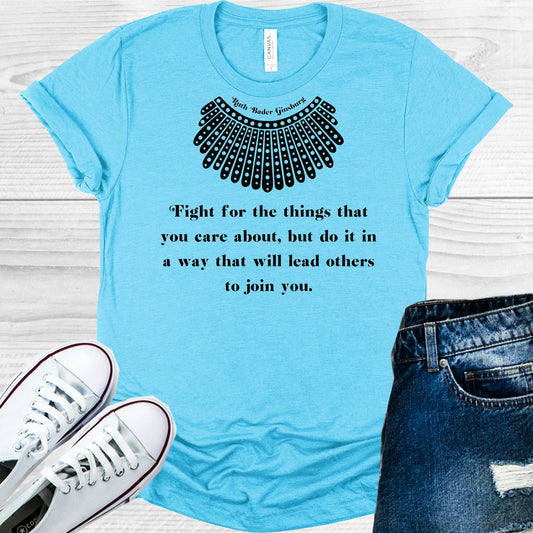 Rbg Fight For The Things That You Care About But Do It In A Way Will Lead Others To Join Graphic Tee