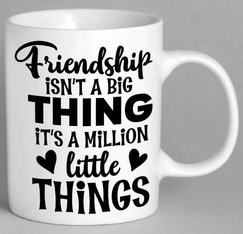 Friendship Isnt A Big Thing Its Million Little Things Mug Coffee