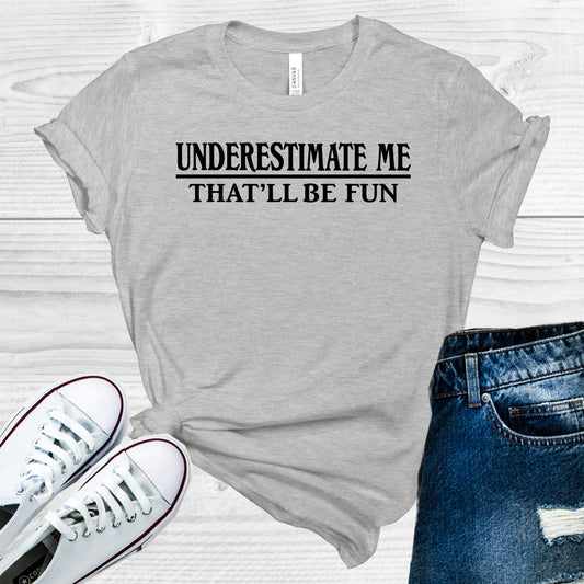 Underestimate Me Thatll Be Fun Graphic Tee Graphic Tee