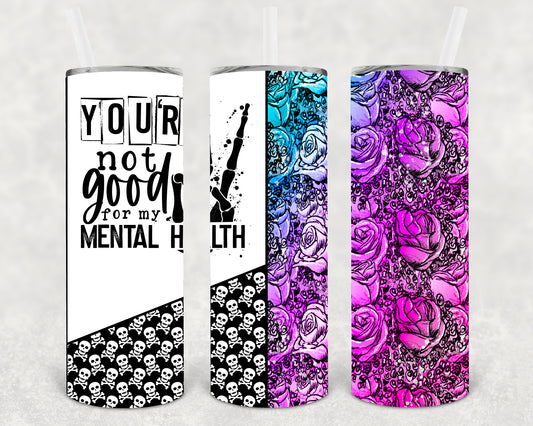 You're Not Good for My Mental Health 20 oz Skinny Tumbler