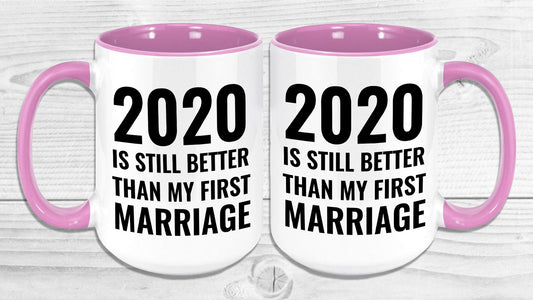 2020 Better Is Still Better Than My First Marriage Mug Coffee