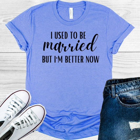 I Used To Be Married But Im Better Now Graphic Tee Graphic Tee