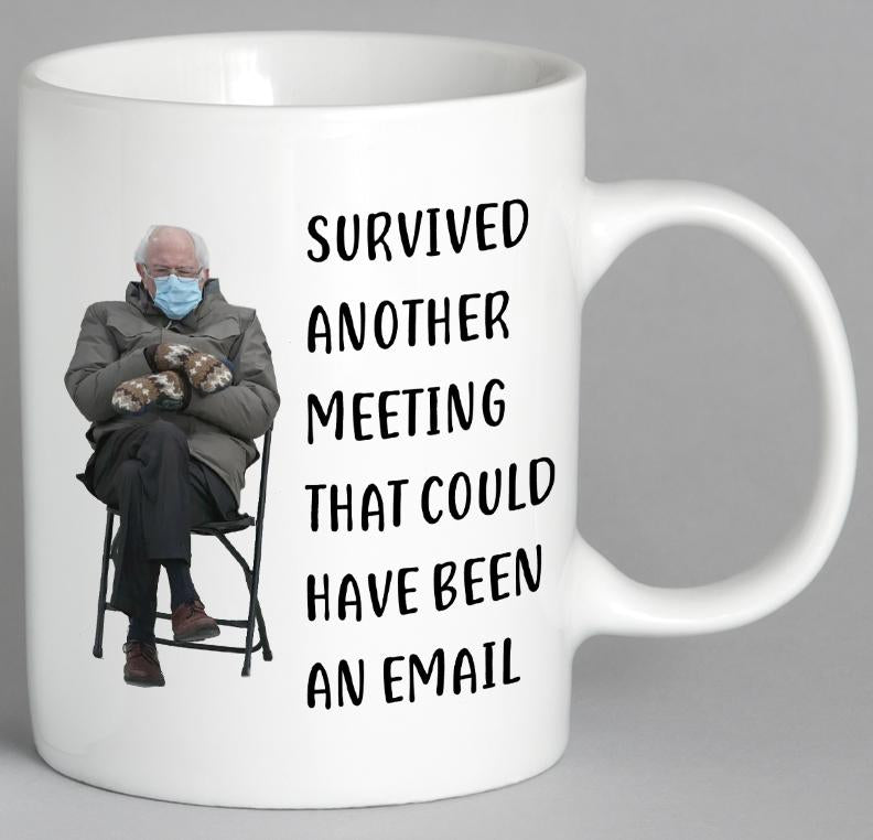 Bernie: Survived Another Meeting That Could Have Been An Email Mug Coffee