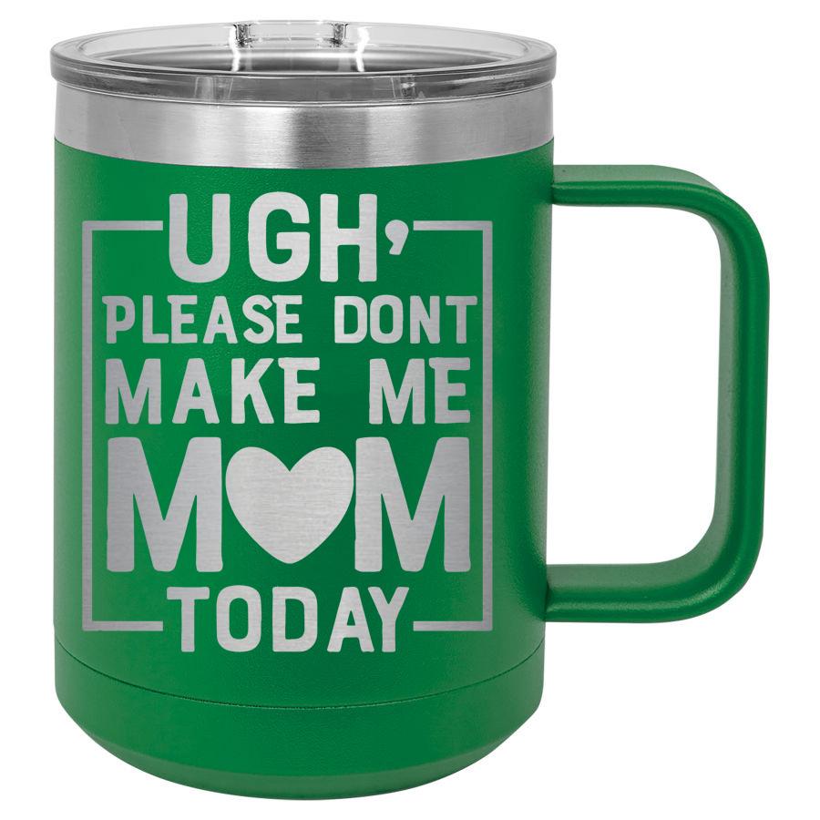 Ugh Please Dont Make Me Mom Today 15 Oz Polar Camel Coffee Mug With Sliding Lid