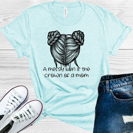 A Messy Bun Is The Crown Of A Mom Graphic Tee Graphic Tee