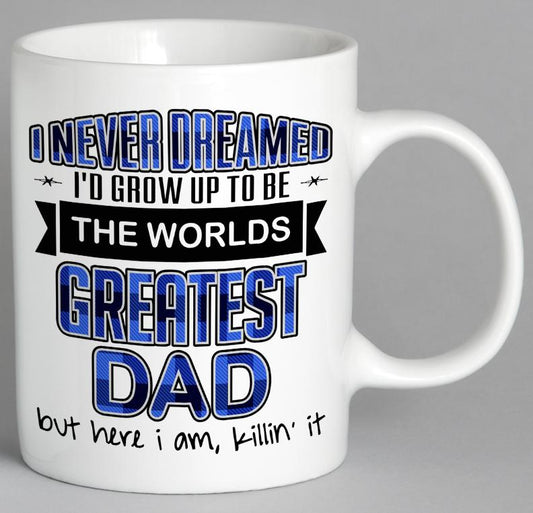 I Never Dreamed Id Grow Up To Be The Worlds Greatest Dad But Here Am Killing It Mug Coffee