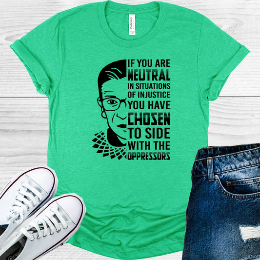 Rbg If You Are Neutral In Situations On Injustice Have Chosen To Side With The Oppresors Graphic Tee