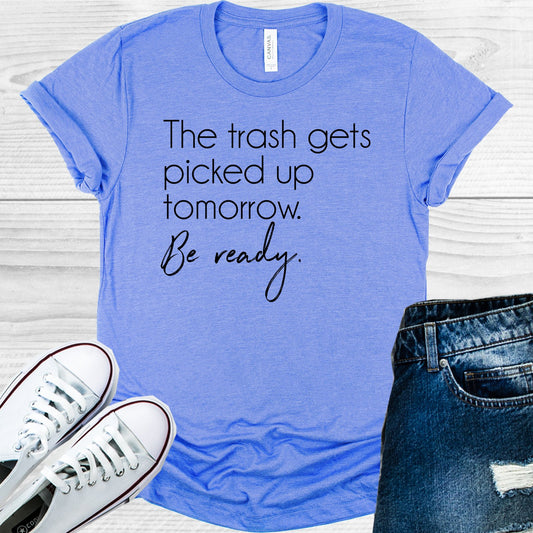 The Trash Gets Picked Up Tomorrow Be Ready Graphic Tee Graphic Tee