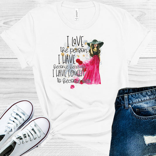I Love The Person Have Become Because Fought To Her Graphic Tee Graphic Tee
