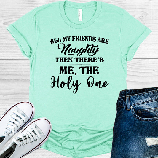 All My Friends Are Naughty Then Theres Me The Holy One Graphic Tee Graphic Tee