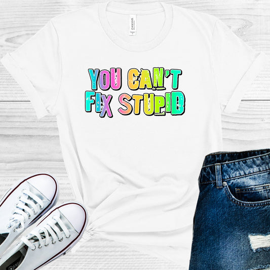 You Cant Fix Stupid Graphic Tee Graphic Tee