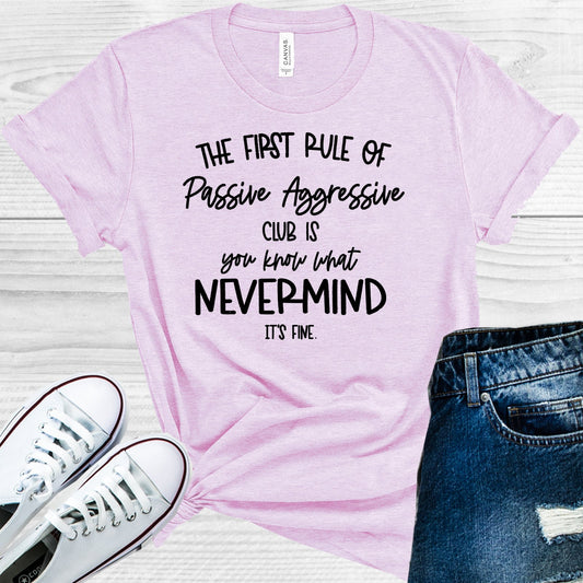 The First Rule Of Passive Aggressive Club Is You Know What Nevermind Its Fine Graphic Tee Graphic