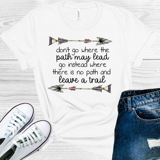 Dont Go Where The Path May Lead Instead There Is No And Leave A Trail Graphic Tee Graphic Tee