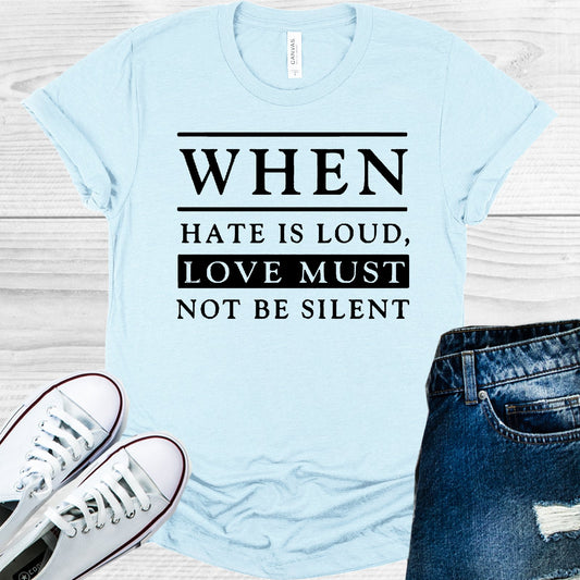 When Hate Is Loud Love Must Not Be Silent Graphic Tee Graphic Tee