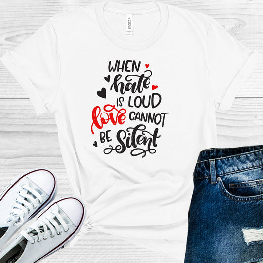 When Hate Is Loud Love Cannot Be Silent Graphic Tee Graphic Tee