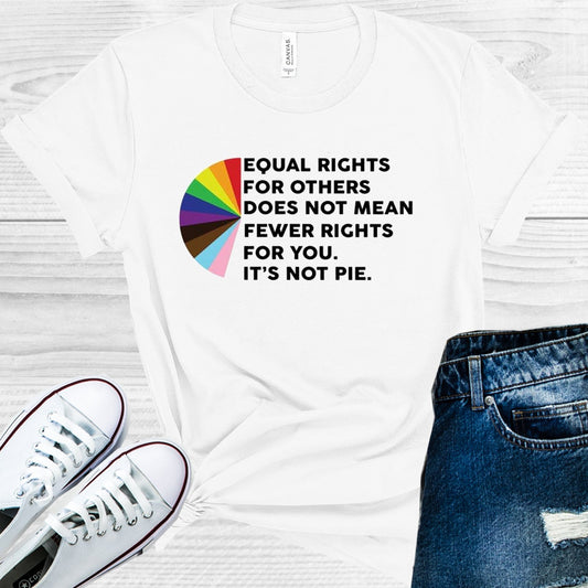 Equal Rights For Others Does Not Mean Fewer You Its Pie Graphic Tee Graphic Tee