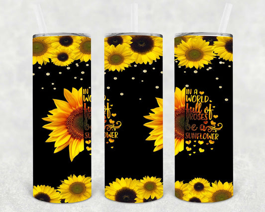 In A World Full Of Roses Be Sunflower 20 Oz Skinny Tumbler