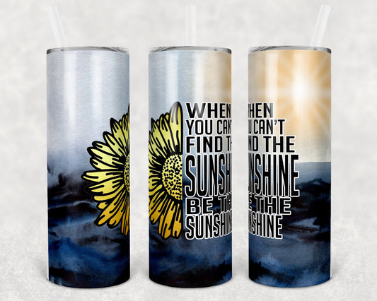 When You Cant Find The Sunshine Be 20 Oz Skinny Tumbler