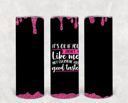 Its Ok If You Dont Like Me Not Everyone Has Good Taste 20 Oz Skinny Tumbler