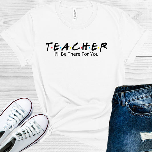Teacher Ill Be There For You Graphic Tee Graphic Tee